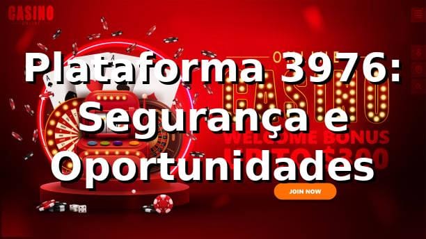 Plataforma 3976: Segurança e Oportunidades ⭐